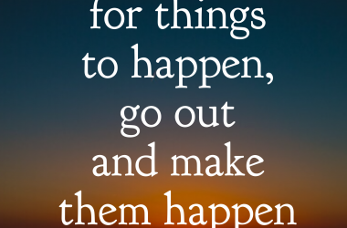 Stop waiting for things to happen